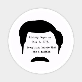 History began on July 4th 1776. Everything before that was a mistake - Ron Swanson Magnet